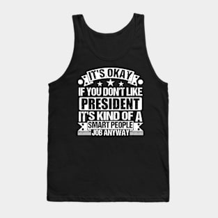 President lover It's Okay If You Don't Like President It's Kind Of A Smart People job Anyway Tank Top
